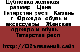 Дубленка женская 48-50 размер › Цена ­ 900 - Татарстан респ., Казань г. Одежда, обувь и аксессуары » Женская одежда и обувь   . Татарстан респ.
